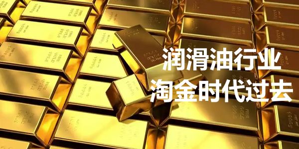 潤滑油行業(yè)的淘金時代，已經(jīng)過去了